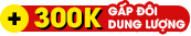 [Ưu đãi] 300k Gấp Đôi Dung Lượng