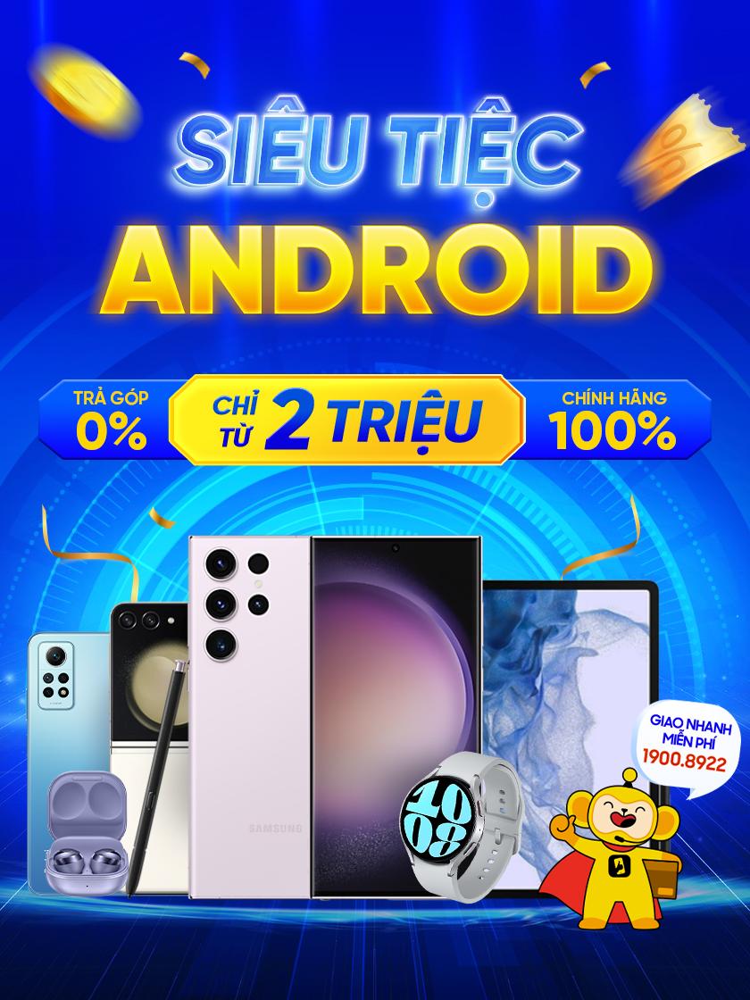 SIÊU TIỆC ANDROID | TRẢ GÓP 0% | GIẢM ĐẾN 10 TRIỆU | CHÍNH HÃNG 100%