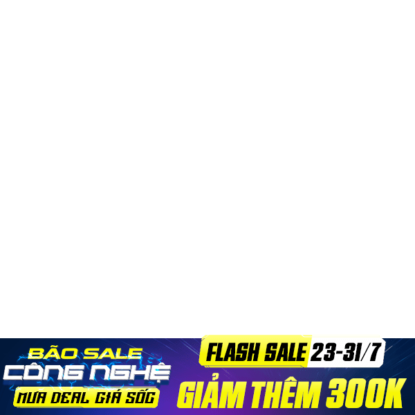 23 - 31/7: Flash Sale 300K