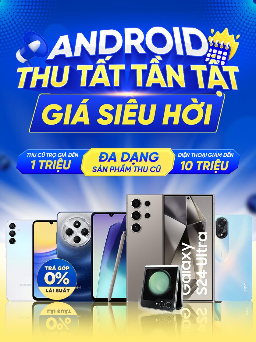 SIÊU TIỆC ANDROID | TRẢ GÓP 0% | GIẢM ĐẾN 10 TRIỆU | CHÍNH HÃNG 100%