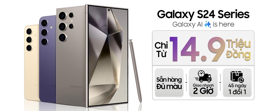 GALAXY S24 SERIES - CHỈ TỪ 14.9 TRIỆU