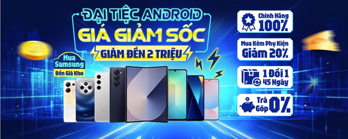 ĐẠI TIỆC ANDROID | GIÁ GIẢM SỐC - GIẢM ĐẾN 2 TRIỆU