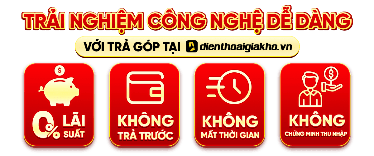 TRẢI NGHIỆM CÔNG NGHỄ DỄ DÀNG VỚI TRẢ GÓP