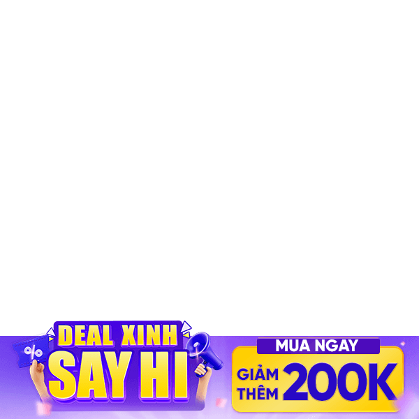 Deal Xinh "SAY HI" - Giảm thêm 200K
