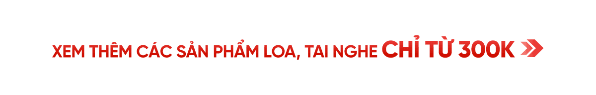 LOA, TAI NGHE CHỈ TỪ 300K