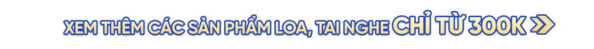 LOA, TAI NGHE CHỈ TỪ 300K