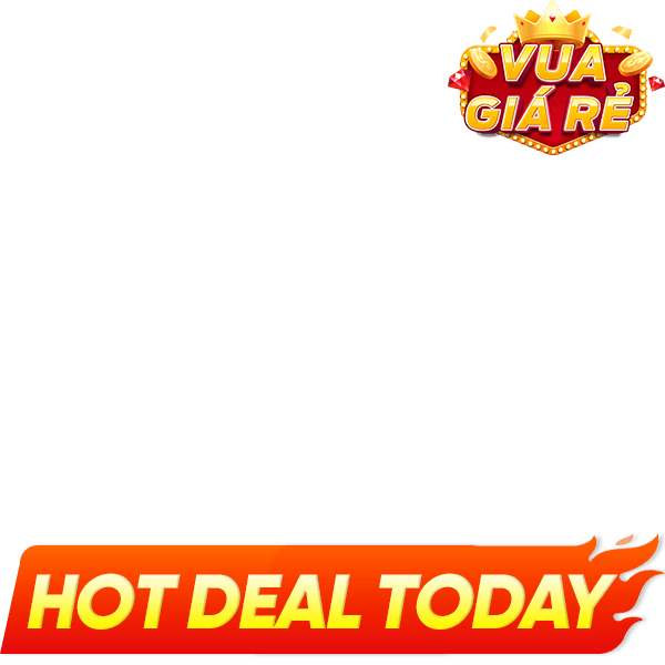VUA GIÁ RẺ - Hot Deal today